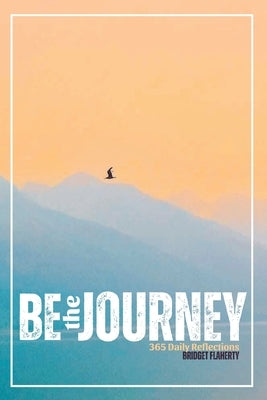 Be the Journey: 365 Daily Reflections by Patrick, Caitlyn