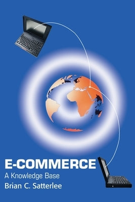 E-Commerce: A Knowledge Base by Satterlee, Brian C.