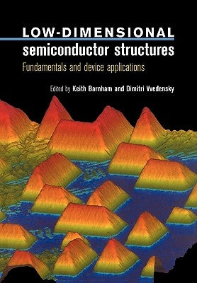 Low-Dimensional Semiconductor Structures: Fundamentals and Device Applications by Barnham, Keith