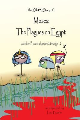 The Olet Story of Moses: The Plagues on Egypt: based on Exodus chapters 2 through 12 by Frazier, Lea
