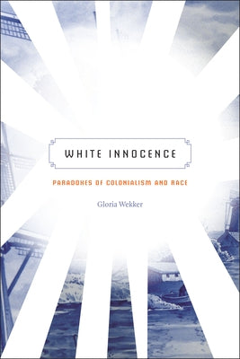 White Innocence: Paradoxes of Colonialism and Race by Wekker, Gloria