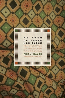 Neither Calendar Nor Clock: Perspectives on the Belhar Confession by Naudé, Piet J.