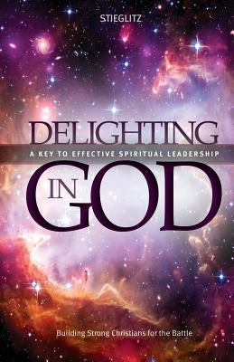 Delighting in God: An In-Depth Exploration of the Living God by Stieglitz, Gil