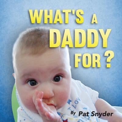 What's a Daddy For? by Snyder, Pat