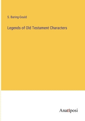 Legends of Old Testament Characters by Baring-Gould, S.