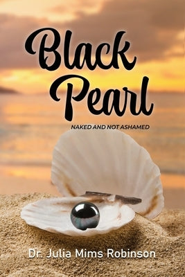 The Black Pearl: Naked and Not Ashamed by Robinson, Julia Mims