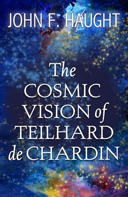 The Cosmic Vision of Teilhard de Chardin by Haught, John F.