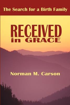 Received in Grace: The Search for a Birth Family by Carson, Norman