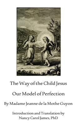 The Way Of The Child Jesus: Our Model of Perfection by James Phd, Nancy Carol
