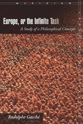 Europe, or the Infinite Task: A Study of a Philosophical Concept by Gasché, Rodolphe