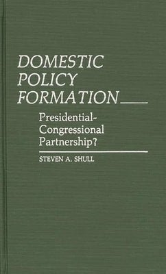 Domestic Policy Formation: Presidential-Congressional Partnership? by Shull, Steven a.