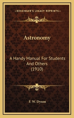 Astronomy: A Handy Manual for Students and Others (1910) by Dyson, F. W.