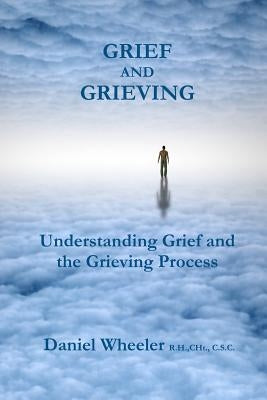 Grief and Grieving: Understanding Grief and the Grieving Process by Wheeler, Daniel