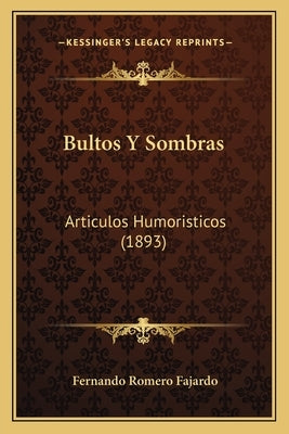 Bultos y Sombras: Articulos Humoristicos (1893) by Fajardo, Fernando Romero
