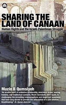 Sharing The Land Of Canaan: Human Rights And The Israeli-Palestinian Struggle by Qumsiyeh, Mazin B.