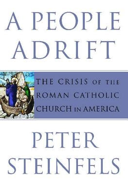 A People Adrift: The Crisis of the Roman Catholic Church in America by Steinfels, Peter