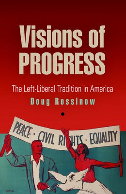 Visions of Progress: The Left-Liberal Tradition in America by Rossinow, Doug