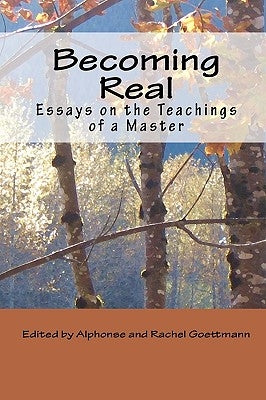 Becoming Real: Essays on the Teachings of a Master by Goettmann, Alphonse And Rachel
