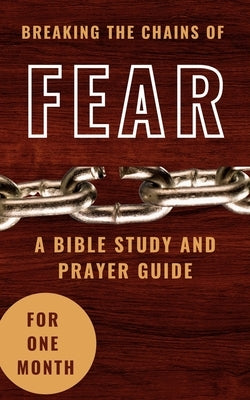 Breaking The Chains Of Fear: A Bible Study And Prayer Guide For One Month by Yoktan, Yefet