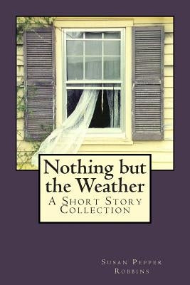 Nothing But the Weather by Robbins, Susan Pepper