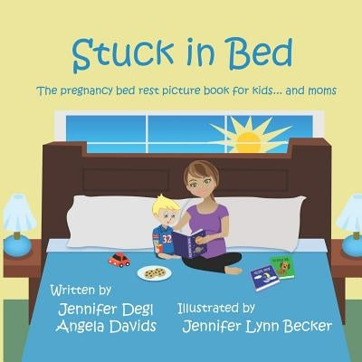Stuck in Bed: The Pregnancy Bed Rest Picture Book for Kids ... and Moms by Davids, Angela
