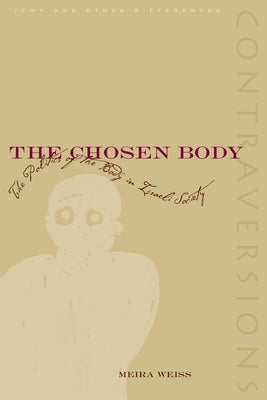 The Chosen Body: The Politics of the Body in Israeli Society by Weiss, Meira