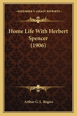 Home Life with Herbert Spencer (1906) by Rogers, Arthur George Liddon