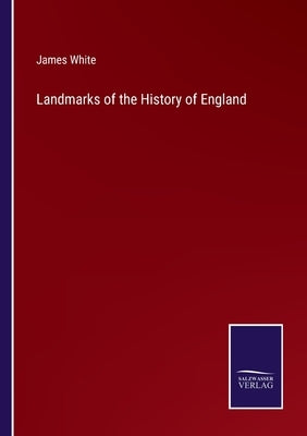 Landmarks of the History of England by White, James