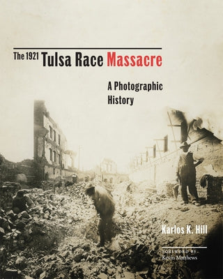 The 1921 Tulsa Race Massacre, 1: A Photographic History by Hill, Karlos K.