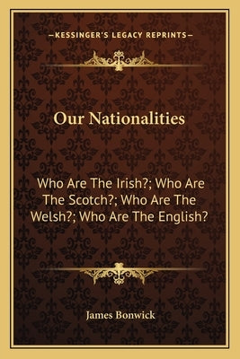 Our Nationalities: Who Are the Irish?; Who Are the Scotch?; Who Are the Welsh?; Who Are the English? by Bonwick, James