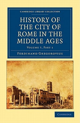 History of the City of Rome in the Middle Ages by Gregorovius, Ferdinand