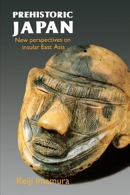 Prehistoric Japan: New Perspectives on Insular East Asia by Imamura, Keiji