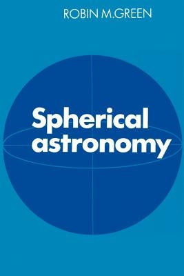 Spherical Astronomy by Green, Robin M.