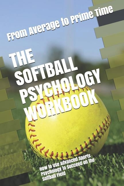 The Softball Psychology Workbook: How to Use Advanced Sports Psychology to Succeed on the Softball Field by Uribe Masep, Danny