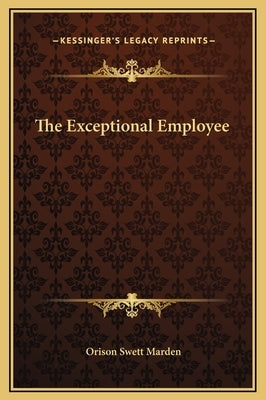 The Exceptional Employee by Marden, Orison Swett