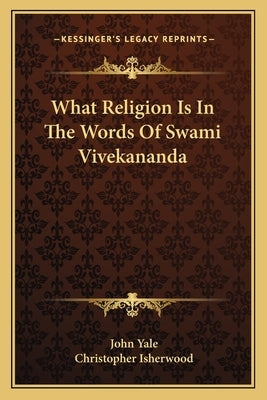 What Religion Is in the Words of Swami Vivekananda by Yale, John