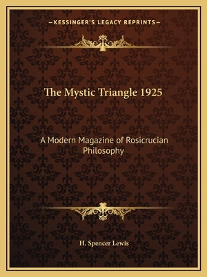 The Mystic Triangle 1925: A Modern Magazine of Rosicrucian Philosophy by Lewis, H. Spencer