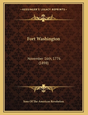 Fort Washington: November 16th, 1776 (1898) by Sons of the American Revolution