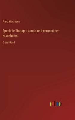 Specielle Therapie acuter und chronischer Krankheiten: Erster Band by Hartmann, Franz