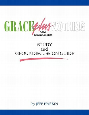 Grace Plus Nothing Study and Group Discussion Guide by Harkin, Jeff