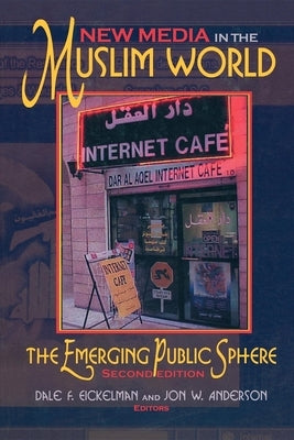 New Media in the Muslim World, Second Edition: The Emerging Public Sphere by Eickelman, Dale F.