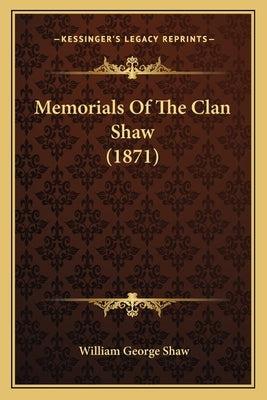 Memorials Of The Clan Shaw (1871) by Shaw, William George