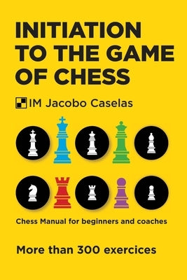 Initiation to the Game of Chess: Chess Manual for beginners and coaches by Gallach Pérez, Yago