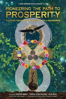 Pioneering the Path to Prosperity: Discover the Power of True Wealth and Abundance by Ashley, Jane