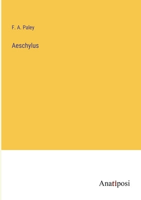 Aeschylus by Paley, F. A.