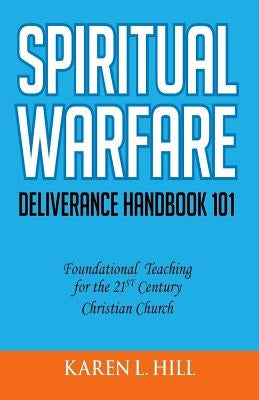 Spiritual Warfare/Deliverance 101 by Hill, Karen L.