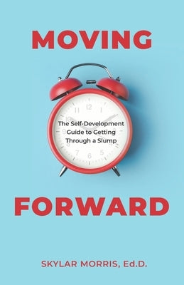 Moving Forward: The Self-Development Guide to Getting Through a Slump by Morris, Skylar