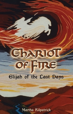 Chariot of Fire: Elijah of the Last Days by Kilpatrick, Martha
