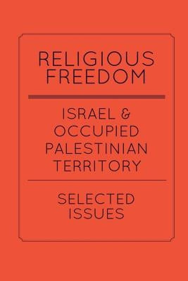 Religious Freedom in Israel and the Occupied Palestinian Territory: Selected Issues: A Report to the United States Commission on International Religio by Husseini, Sara