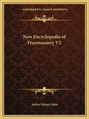 New Encyclopedia of Freemasonry V2 by Waite, Arthur Edward